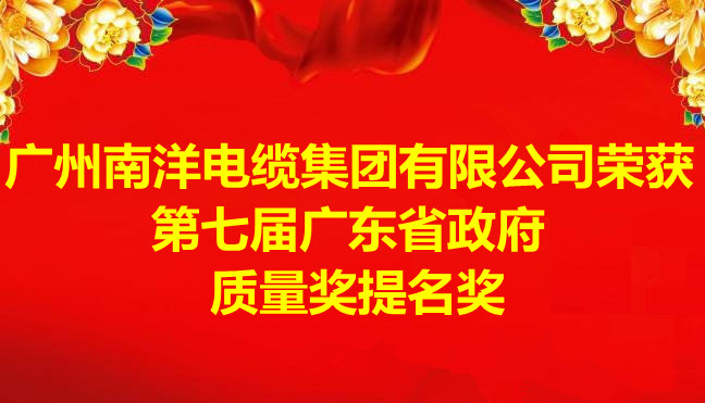 喜讯-广州南洋电缆集团有限公司荣获第七届广东省政府质量奖提名奖