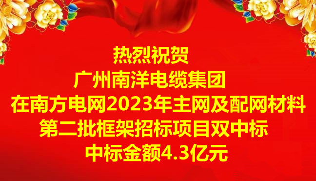 喜讯|祝贺广州南洋电缆集团在南方电网2023年主网及配网材料第二批框架招标项目双中标，中标金额4.3亿元