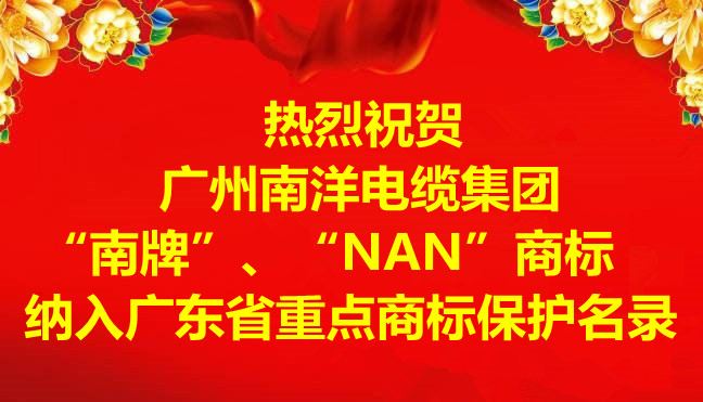 喜讯-广州南洋电缆集团有限公司“南牌”、“NAN”商标纳入广东省重点商标保护名录